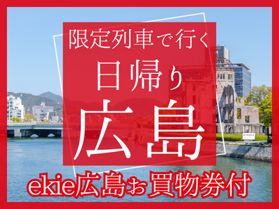 【ekie 広島駅で使える！500円分のお買物券付】限定列車で行く日帰り♪広島(1名様以上出発OK！)