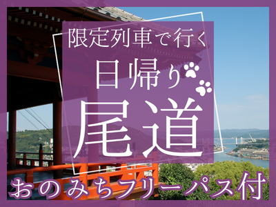 【おのみちフリーパス付】限定列車で行く 日帰り♪尾道(1名様より出発OK！)