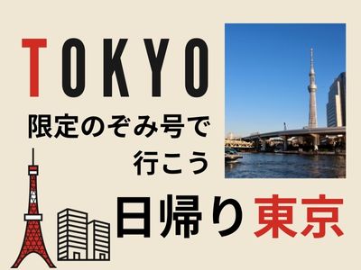 １名様よりお申込みOK！～限定のぞみ号でいこう～日帰り東京