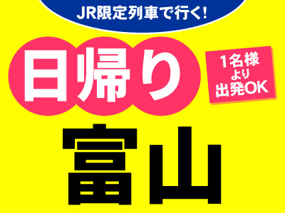 JR限定列車で行く!お気軽日帰りプラン<富山>
