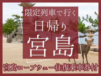 【宮島ロープウェー 往復乗車券付】限定列車で行く日帰り♪宮島(1名様より出発OK！)