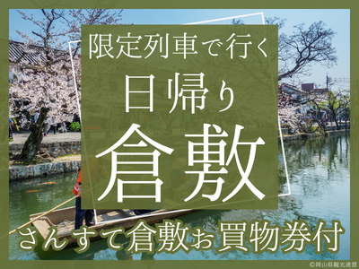 【さんすて倉敷で使える！500円分のお買物券付】限定列車で行く日帰り♪倉敷（1名様以上出発OK！）