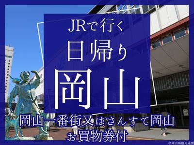【岡山一番街又はさんすて岡山で使える!500円分のお買物券付】JRで行く日帰り♪岡山(1名様以上出発OK!)