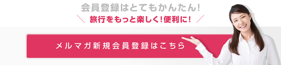 会員登録はとてもかんたん！＼ 旅行をもっと楽しく！便利に！ ／メルマガ新規会員登録はこちら