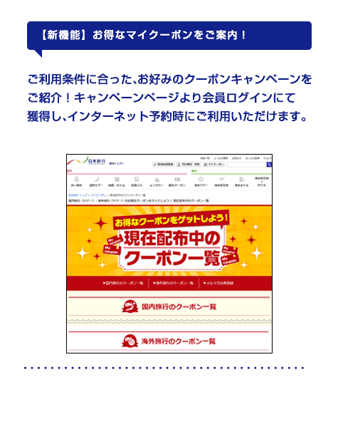 【新機能】お得なマイクーポンをご案内！】ご利用条件に合った、お好みのクーポンキャンペーンをご紹介！キャンペーンページより会員ログインにて獲得し、インターネット予約時にご利用いただけます。