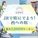 【首都圏発限定】JRで旅に出よう！西の旅クーポン