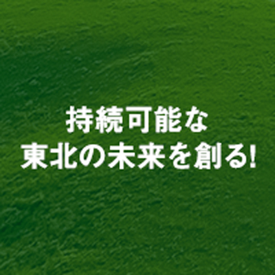 持続可能な東北の未来を創る！