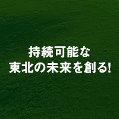 持続可能な東北の未来を創る！